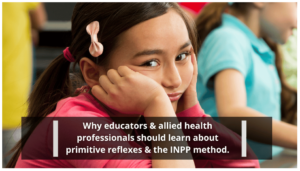 Why educators & allied health professionals should learn about primitive reflexes & the INPP Method.